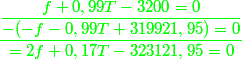 \green{\dfrac{\dfrac{f+0,99T-3200=0}{-(-f-0,99T+319921,95)=0}}{=2f+0,17T-323121,95=0}}
